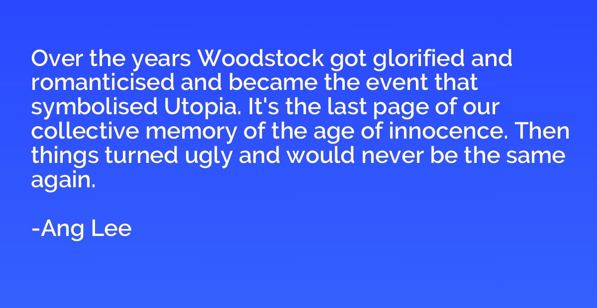 Over the years Woodstock got glorified and romanticised and 