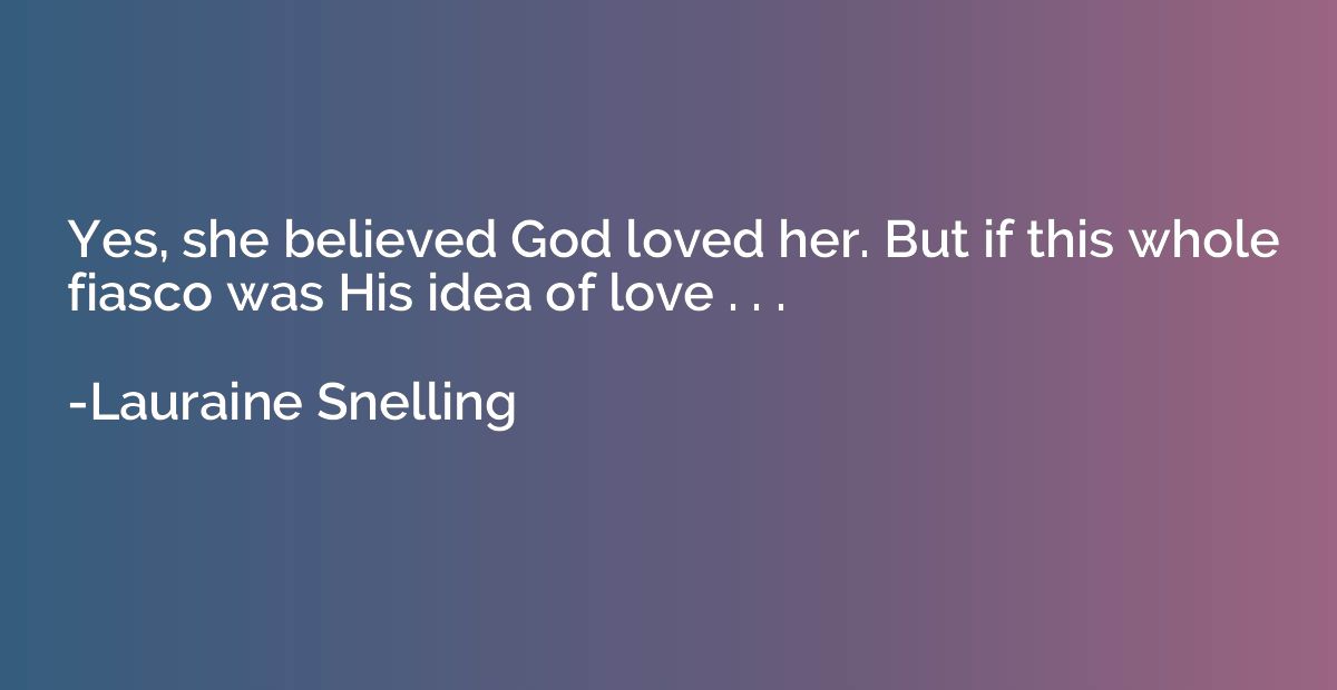 Yes, she believed God loved her. But if this whole fiasco wa