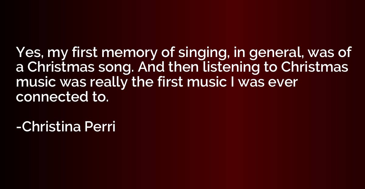 Yes, my first memory of singing, in general, was of a Christ