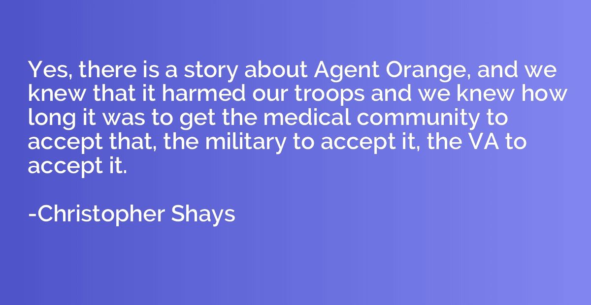 Yes, there is a story about Agent Orange, and we knew that i