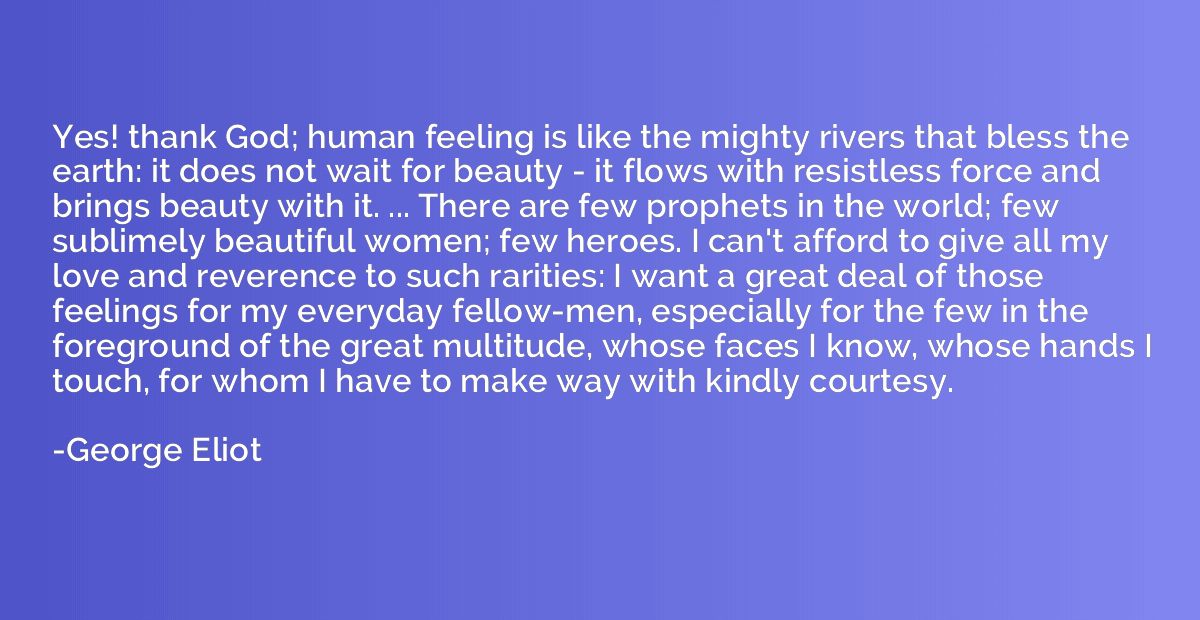 Yes! thank God; human feeling is like the mighty rivers that