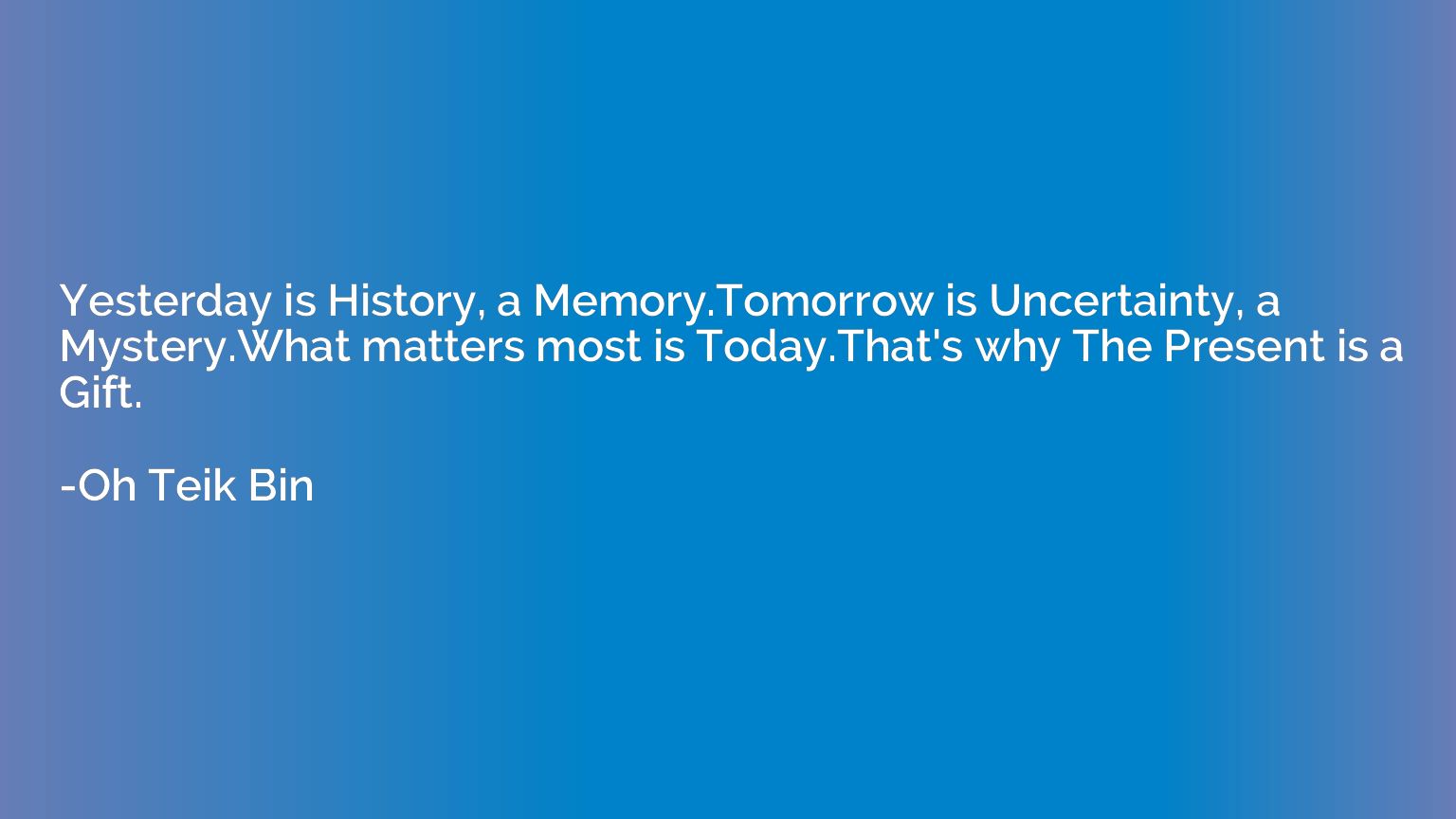 Yesterday is History, a Memory.Tomorrow is Uncertainty, a My