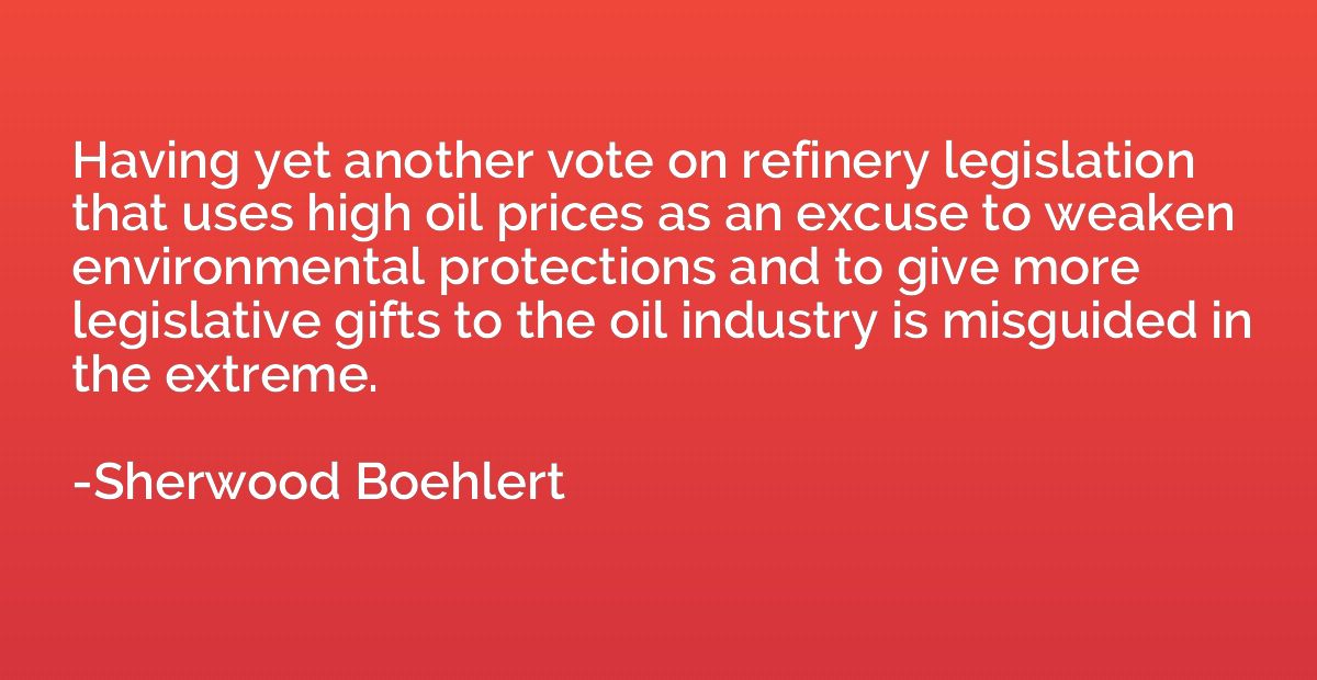 Having yet another vote on refinery legislation that uses hi
