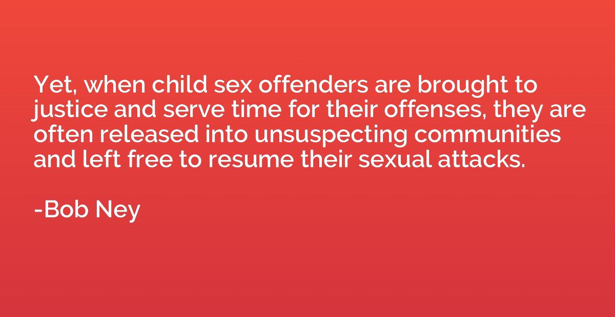 Yet, when child sex offenders are brought to justice and ser