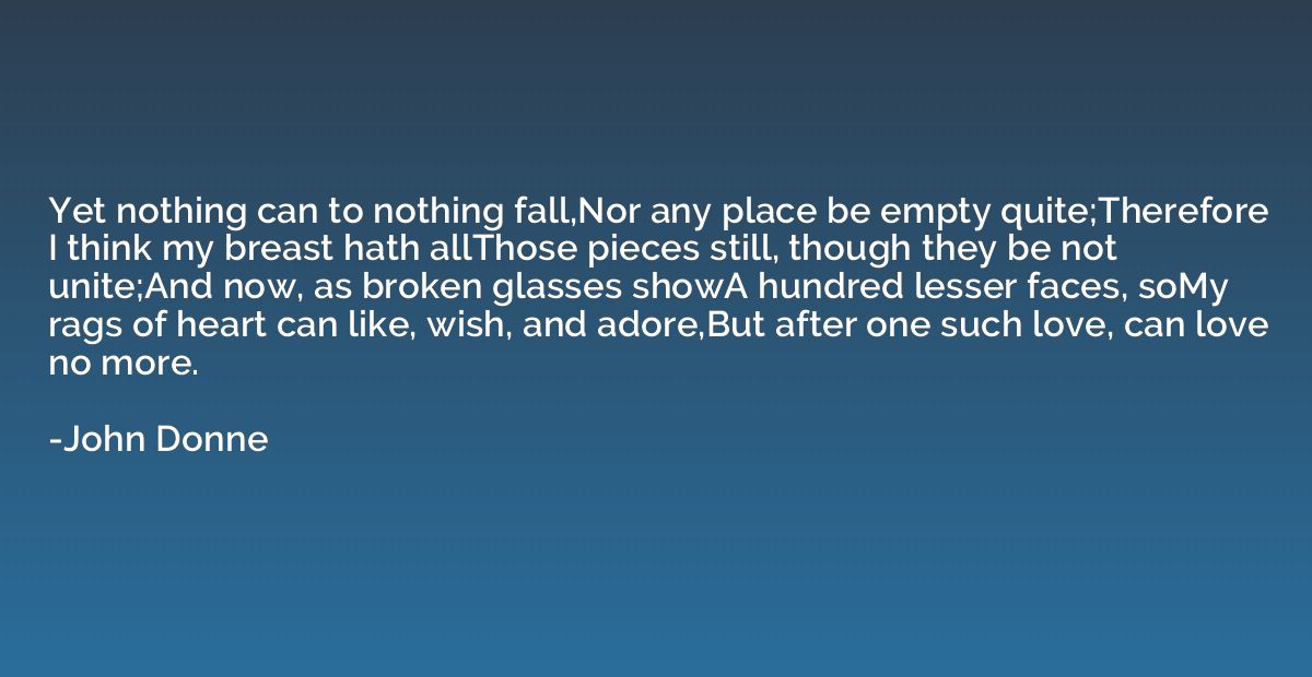 Yet nothing can to nothing fall,Nor any place be empty quite