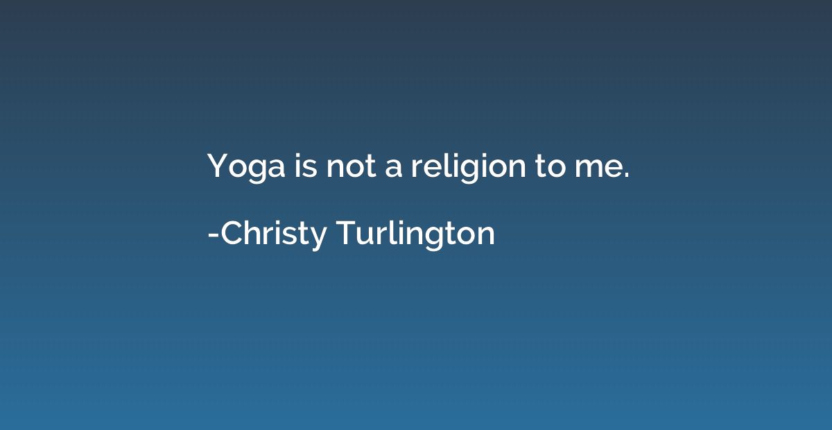 Yoga is not a religion to me.