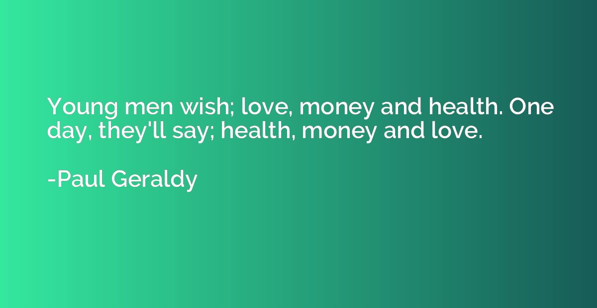 Young men wish; love, money and health. One day, they'll say