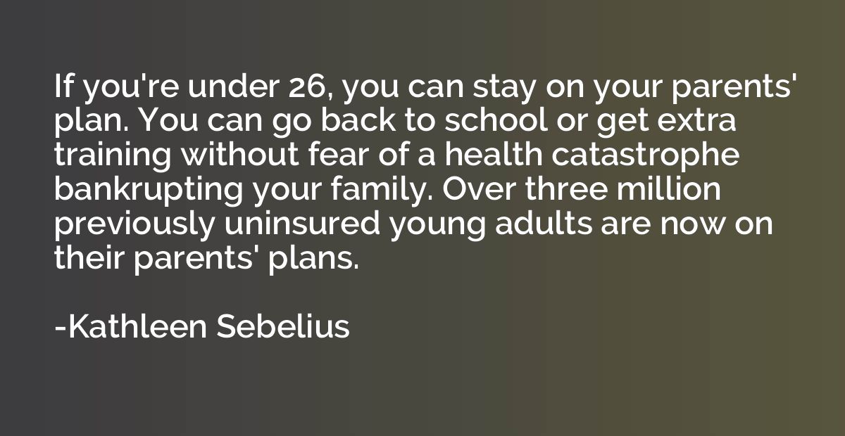 If you're under 26, you can stay on your parents' plan. You 