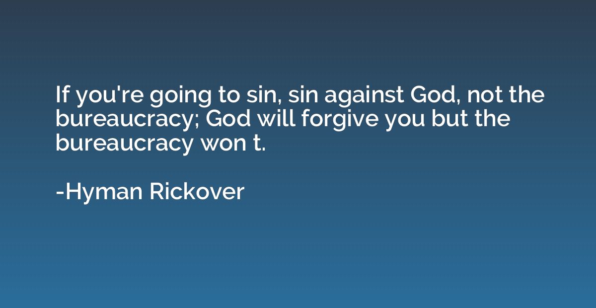 If you're going to sin, sin against God, not the bureaucracy
