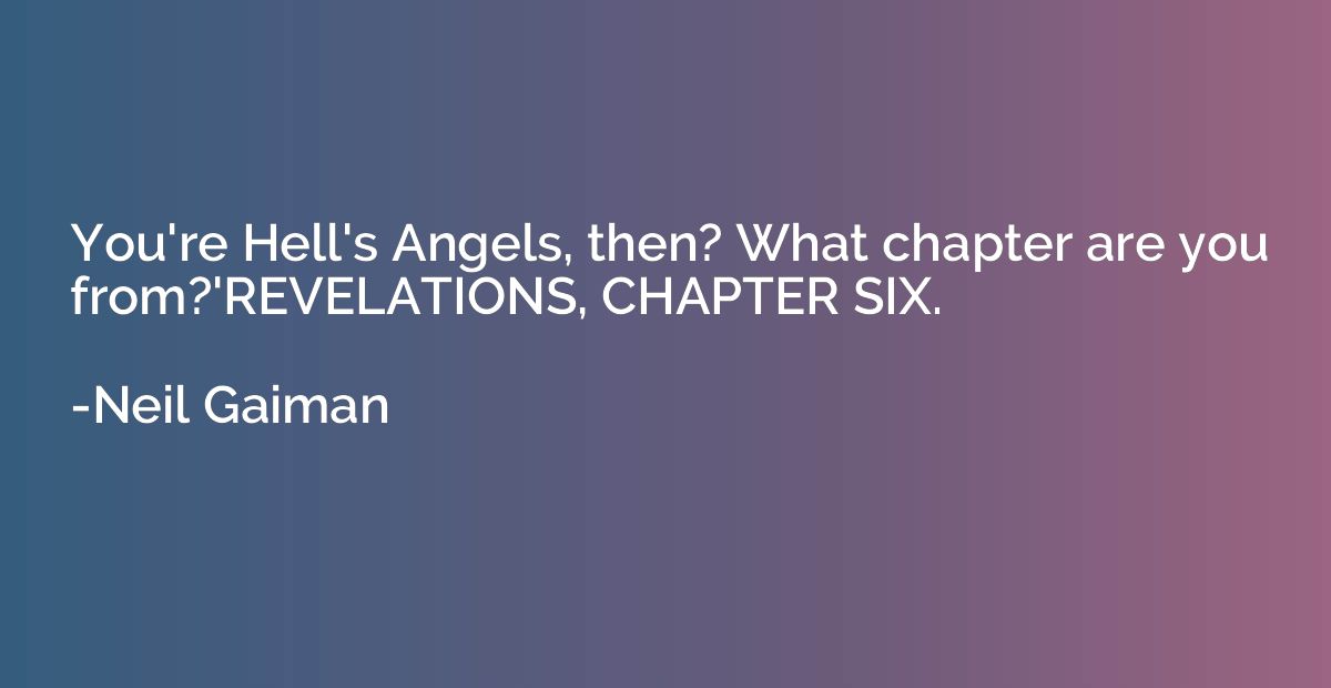 You're Hell's Angels, then? What chapter are you from?'REVEL