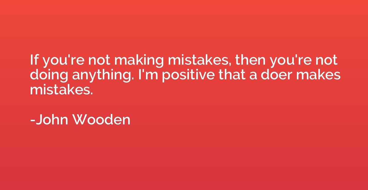 If you're not making mistakes, then you're not doing anythin