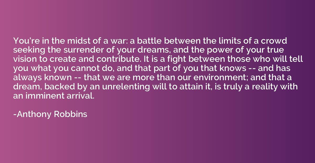 You're in the midst of a war: a battle between the limits of