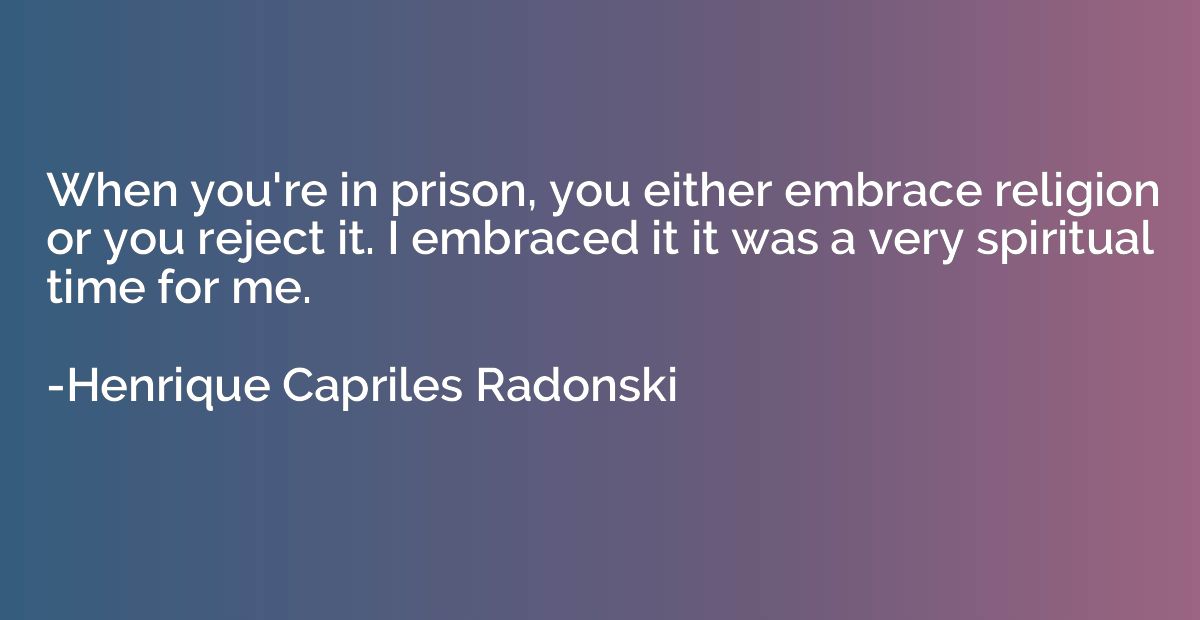 When you're in prison, you either embrace religion or you re