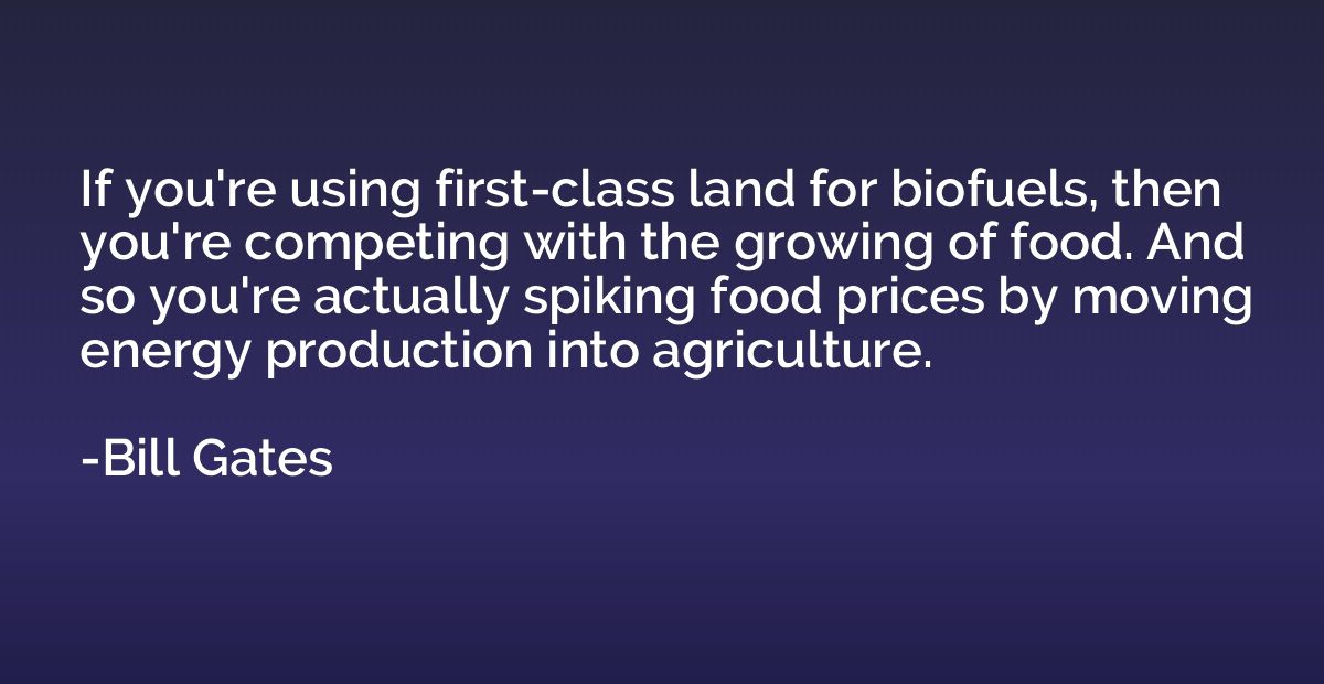 If you're using first-class land for biofuels, then you're c