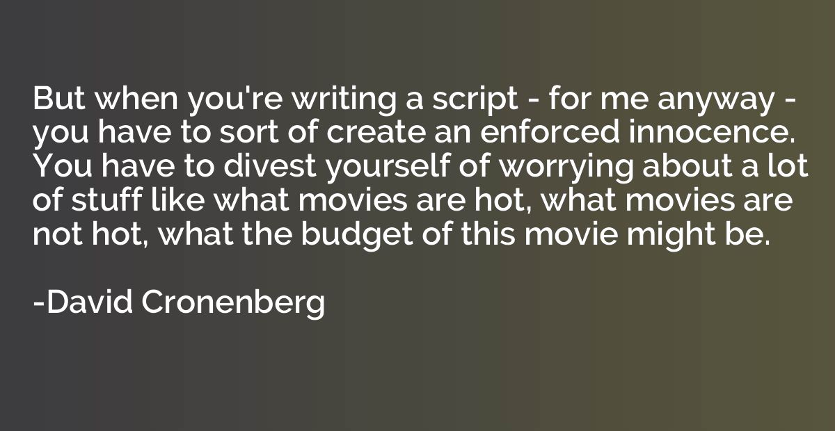 But when you're writing a script - for me anyway - you have 