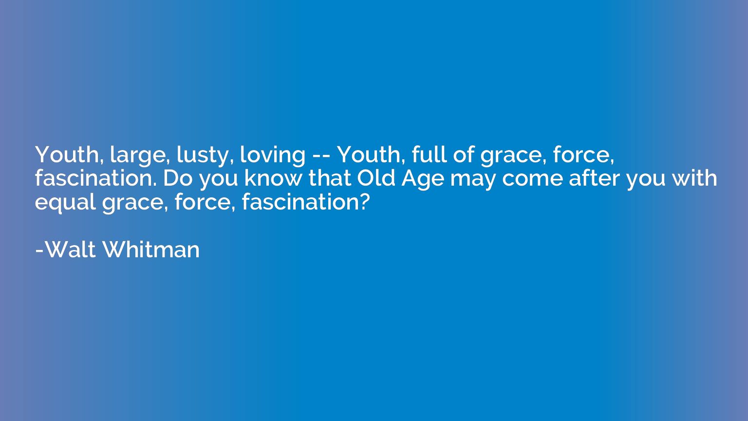 Youth, large, lusty, loving -- Youth, full of grace, force, 
